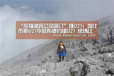 “熊猫体育公司简介”捷U21: 塔比历斯U21不敌布德约维U21 终场比分1:3(图4) 熊猫体育公司