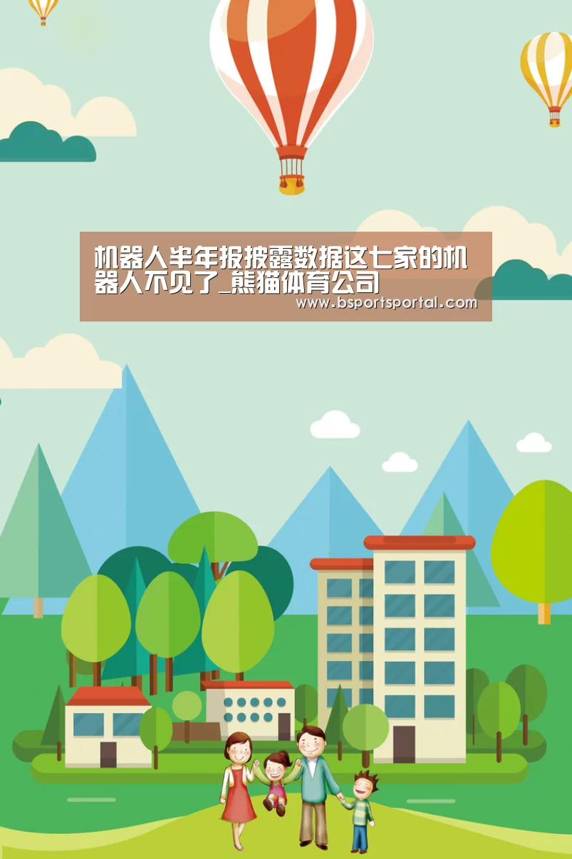 机器人半年报披露数据这七家的机器人不见了_熊猫体育公司(图1) 熊猫体育