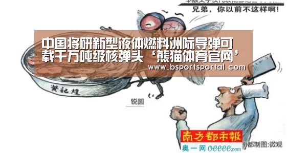 中国将研新型液体燃料洲际导弹可载千万吨级核弹头‘熊猫体育官网’(图2) 熊猫体育公司